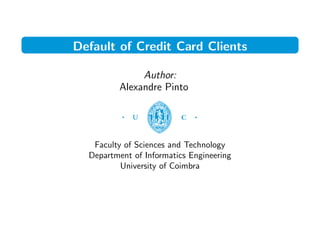Default of Credit Card Clients
Author:
Alexandre Pinto
Faculty of Sciences and Technology
Department of Informatics Engineering
University of Coimbra
 
