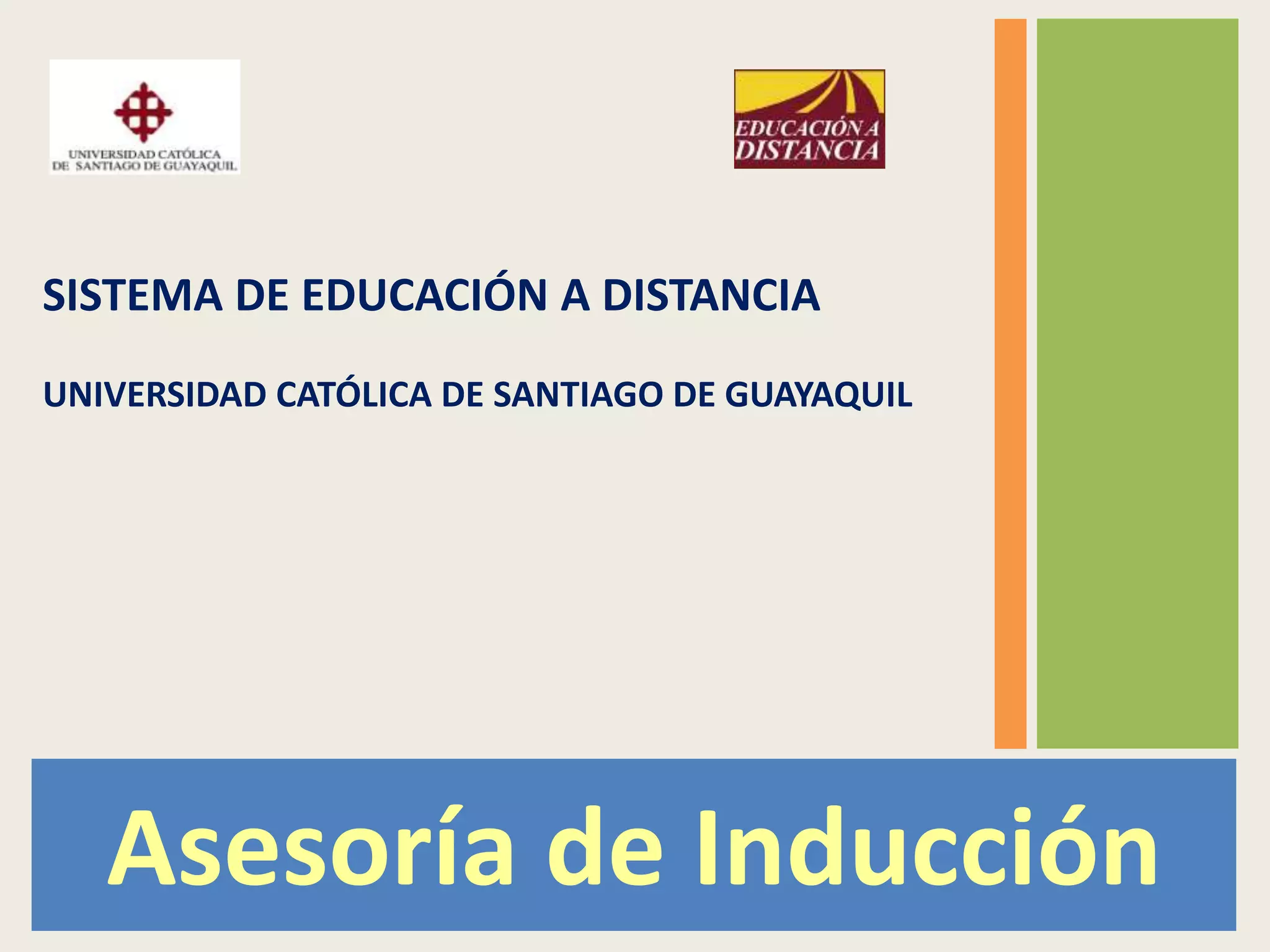 SISTEMA DE EDUCACIÓN A DISTANCIAUNIVERSIDAD CATÓLICA DE SANTIAGO DE GUAYAQUILAsesoría de Inducción