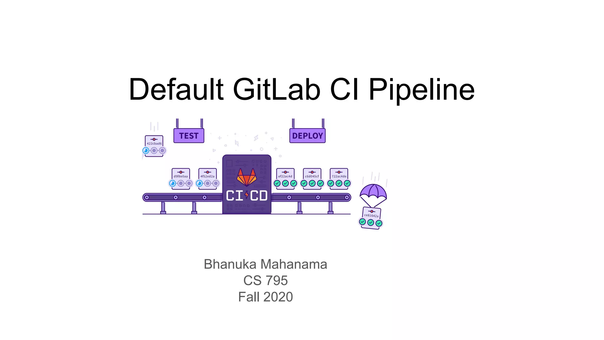Default GitLab CI Pipeline Bhanuka Mahanama CS 795 Fall 2020 