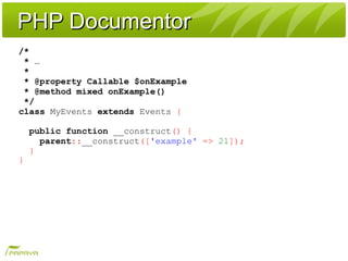 PHP DocumentorPHP Documentor
/*
* …
*
* @property Callable $onExample
* @method mixed onExample()
*/
class MyEvents extend...