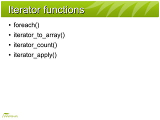 Iterator functionsIterator functions
● foreach()
● iterator_to_array()
● iterator_count()
● iterator_apply()
 