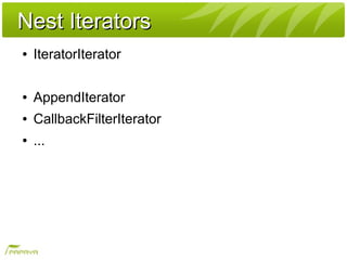 Nest IteratorsNest Iterators
● IteratorIterator
● AppendIterator
● CallbackFilterIterator
● ...
 