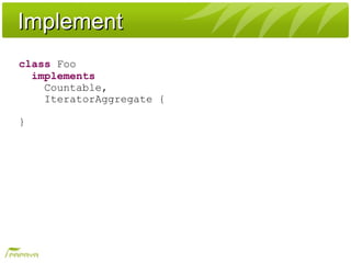 ImplementImplement
class Foo
implements
Countable,
IteratorAggregate {
}
 