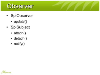 ObserverObserver
● SplObserver
● update()
● SplSubject
● attach()
● detach()
● notify()
 