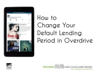 How to
Change Your
Default Lending
Period in Overdrive
 