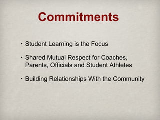 Commitments
•

Student Learning is the Focus

•

Shared Mutual Respect for Coaches,
Parents, Officials and Student Athletes

•

Building Relationships With the Community

 