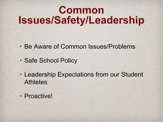Common
Issues/Safety/Leadership
•

Be Aware of Common Issues/Problems

•

Safe School Policy

•

Leadership Expectations from our Student
Athletes

•

Proactive!

 