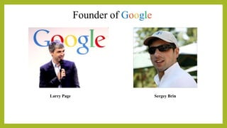 Founder of Google
Larry Page Sergey Brin
 