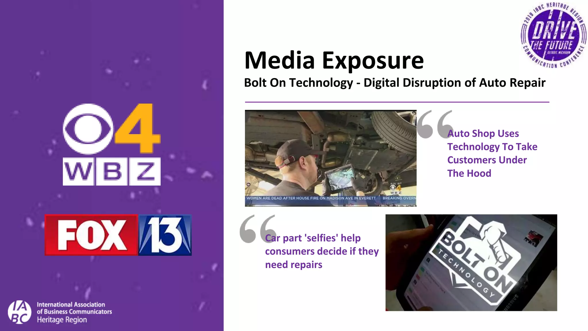 Media Exposure
Bolt On Technology - Digital Disruption of Auto Repair
Car part 'selfies' help
consumers decide if they
need repairs
Auto Shop Uses
Technology To Take
Customers Under
The Hood
 