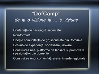 “ DefCamp ” de la o viziune la … o viziune <ul><li>Conferinţă de hacking & securitate  </li></ul><ul><li>Non-formală  </li...
