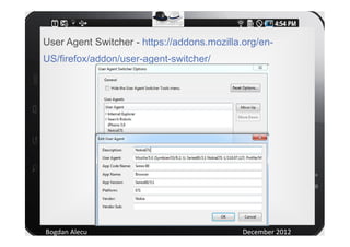 User Agent Switcher - https://addons.mozilla.org/en-
US/firefox/addon/user-agent-switcher/




Bogdan Alecu               ...