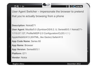 User Agent Switcher – impersonate the browser to pretend
that you’re actually browsing from a phone


Description: NokiaE7...