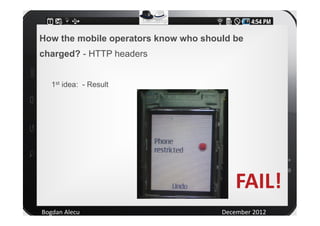 How the mobile operators know who should be
charged? - HTTP headers


   1st idea: - Result




                          ...