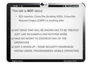 This talk is NOT about
    • SQL Injection, Cross-Site Scripting (XSS), Cross-Site
       Request Forgery (CSRF) or anythi...