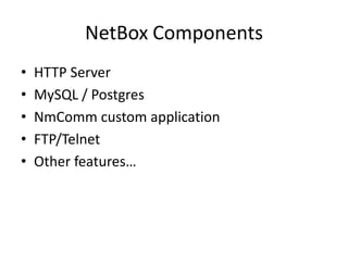 NetBox ComponentsHTTP ServerMySQL / PostgresNmComm custom applicationFTP/TelnetOther features…