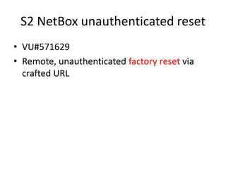 S2 NetBox unauthenticated resetVU#571629Remote, unauthenticated factory reset via crafted URL