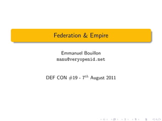 Federation & Empire

      Emmanuel Bouillon
    manu@veryopenid.net


DEF CON #19 - 7th August 2011
 