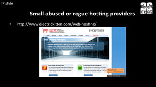 Small	
  abused	
  or	
  rogue	
  hosNng	
  providers	
  
•  hvp://www.electrickiven.com/web-­‐hosLng/	
  
IP	
  style	
  
 