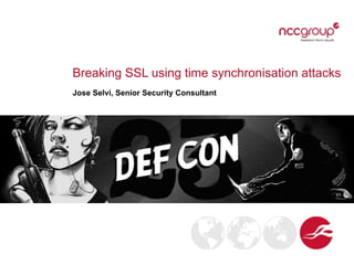 Breaking SSL using time synchronisation attacks
Jose Selvi, Senior Security Consultant
 