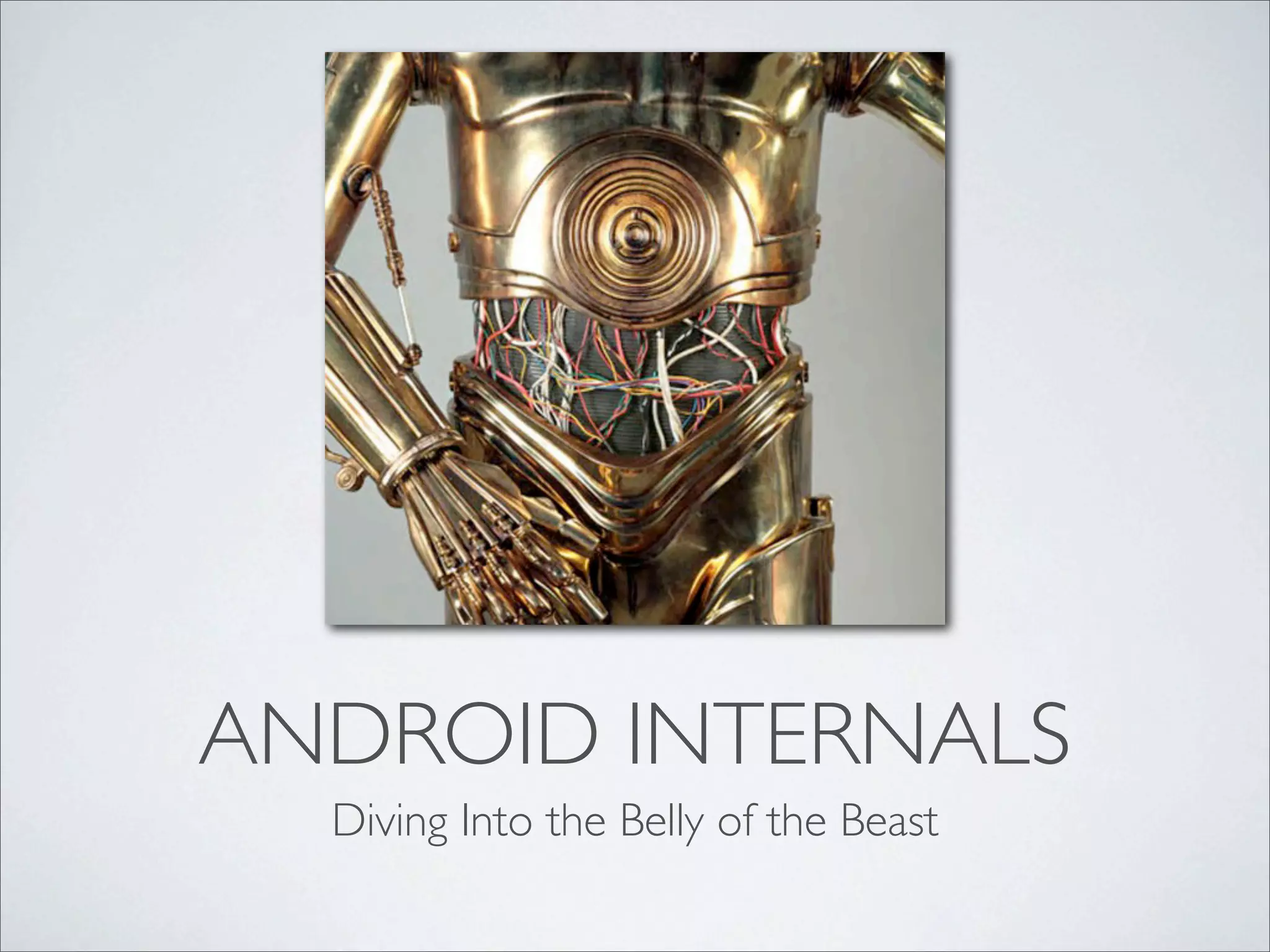 ANDROID INTERNALS
  Diving Into the Belly of the Beast
 