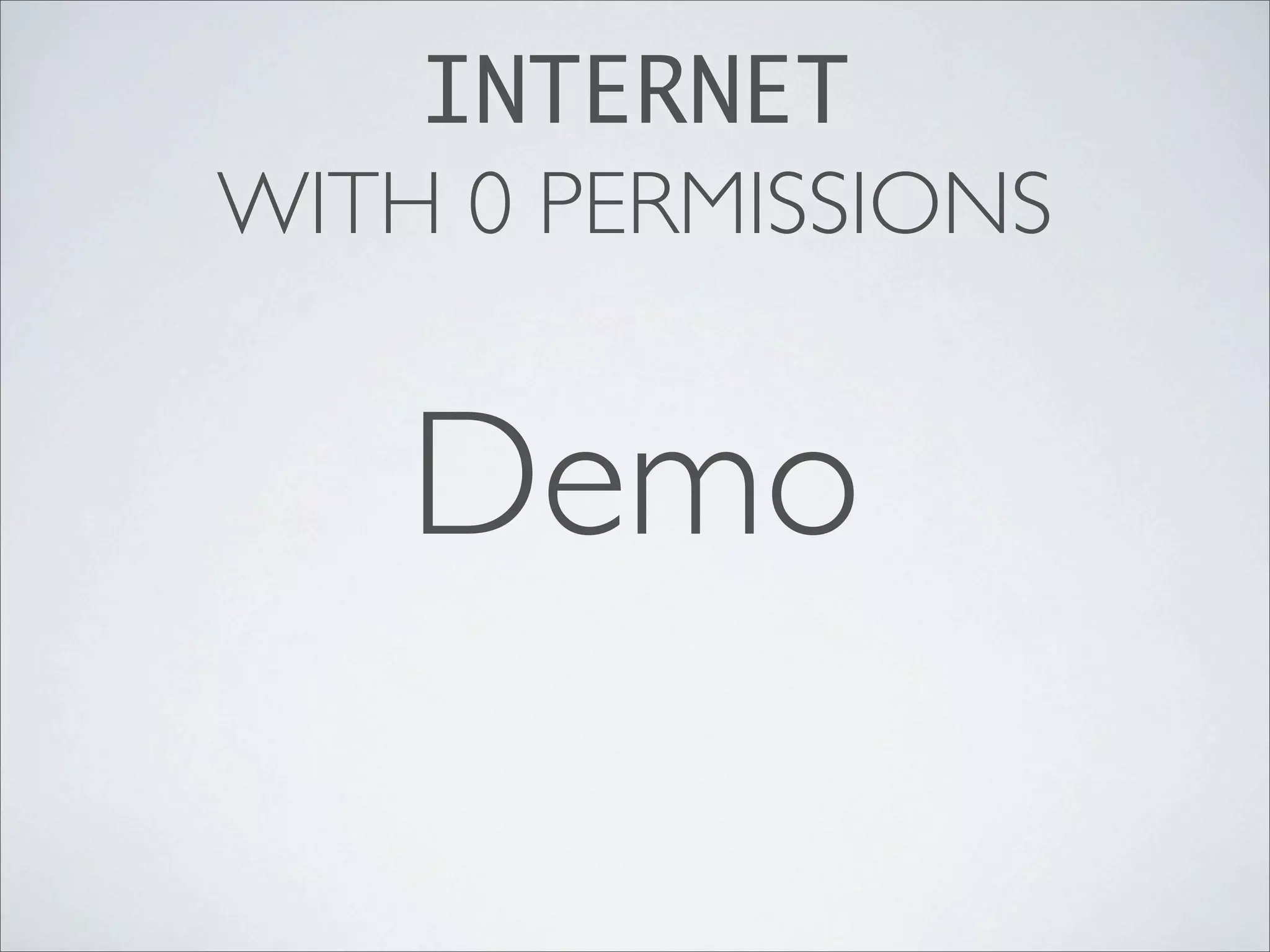 INTERNET
WITH 0 PERMISSIONS


    Demo
 