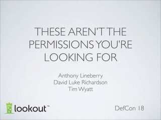 THESE AREN’T THE
PERMISSIONS YOU’RE
   LOOKING FOR
     Anthony Lineberry
    David Luke Richardson
          Tim Wyatt


                            DefCon 18
 