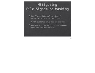 Mitigating
File Signature Masking

  Use “Fuzzy Hashing” to identify
  potentially interesting files

    FTK supports thi...