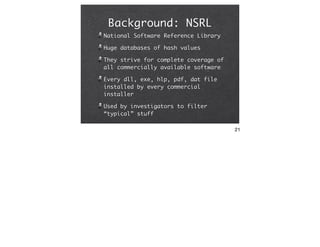 Background: NSRL
National Software Reference Library

Huge databases of hash values

They strive for complete coverage of
...