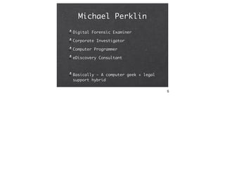 Michael Perklin
Digital Forensic Examiner

Corporate Investigator

Computer Programmer

eDiscovery Consultant



Basically...