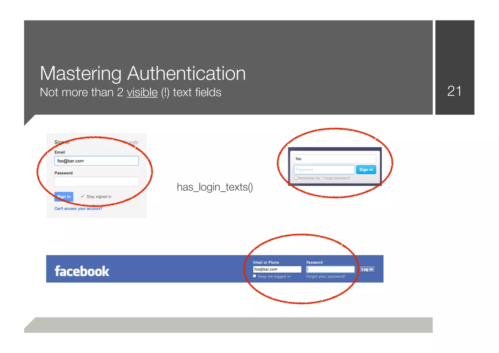 Mastering Authentication
Not more than 2 visible (!) text ﬁelds          21




                            has_login_texts()
 