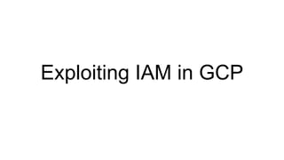 Exploiting IAM in GCP
 