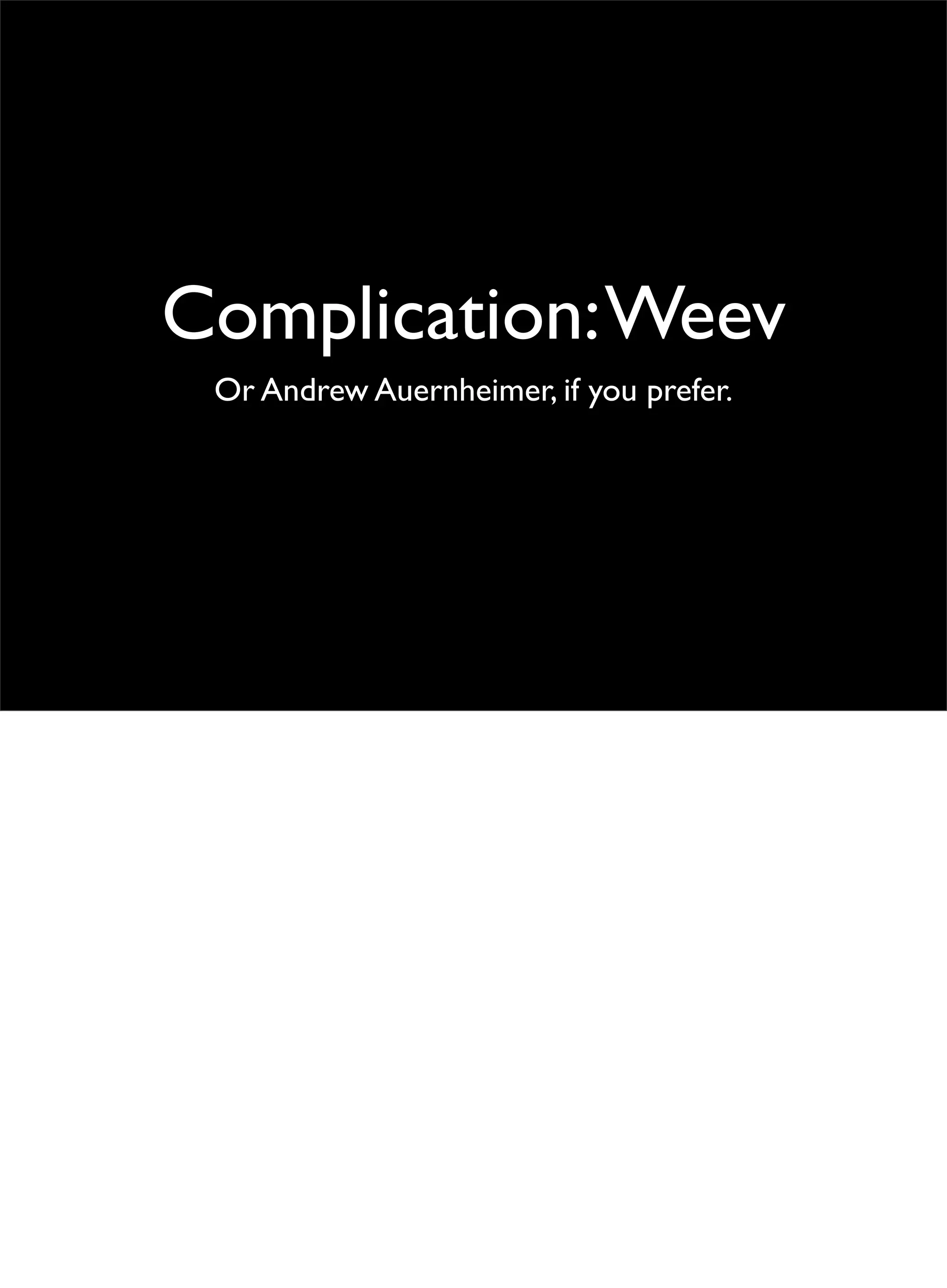 Complication:Weev
Or Andrew Auernheimer, if you prefer.
 