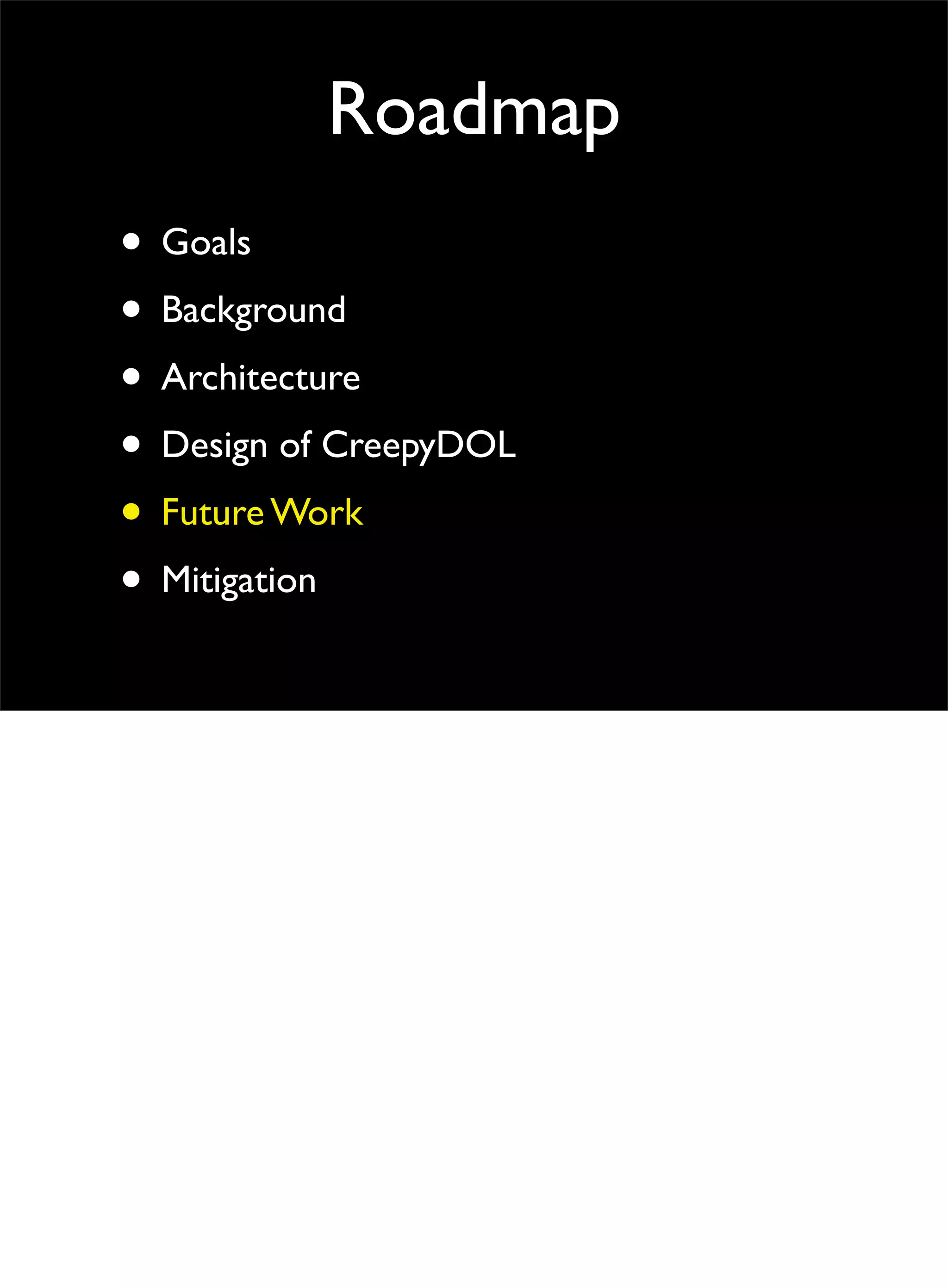 Roadmap
• Goals
• Background
• Architecture
• Design of CreepyDOL
• Future Work
• Mitigation
 