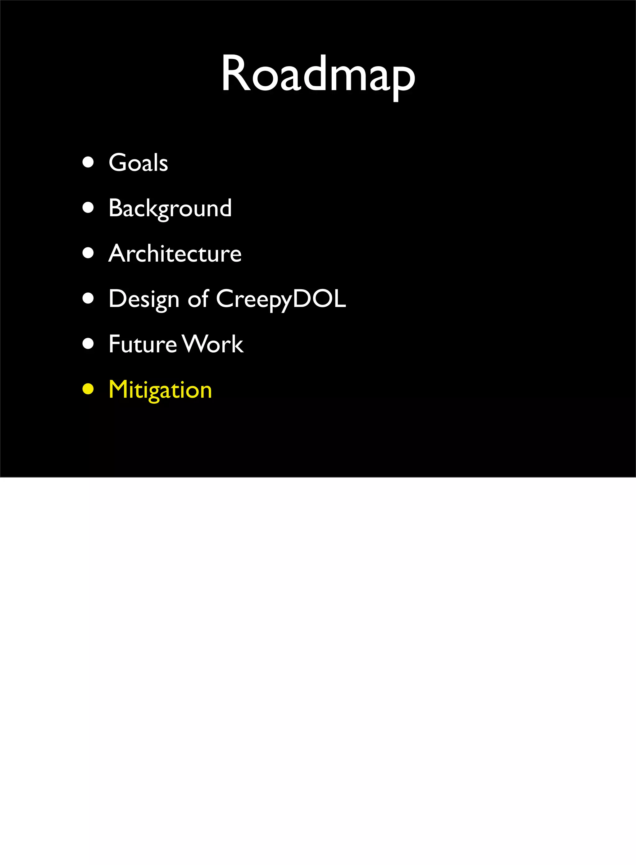 Roadmap
• Goals
• Background
• Architecture
• Design of CreepyDOL
• Future Work
• Mitigation
 