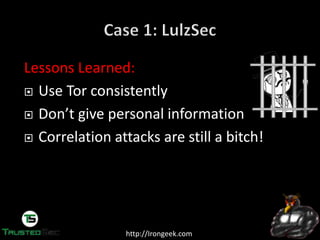 http://Irongeek.com
Lessons Learned:
Use Tor consistently
Don’t  give  personal  information
Correlation attacks are still a bitch!
 