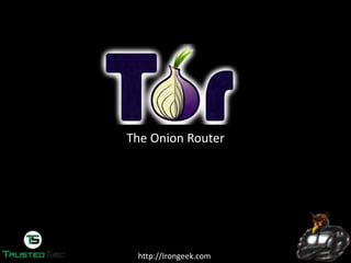 http://Irongeek.com
The Onion Router
 