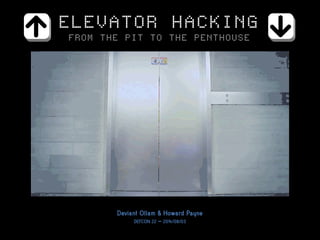 Deviant Ollam & Howard Payne
DEFCON 22 – 2014/08/03
ELEVATOR HACKING
FROM THE PIT TO THE PENTHOUSE
 