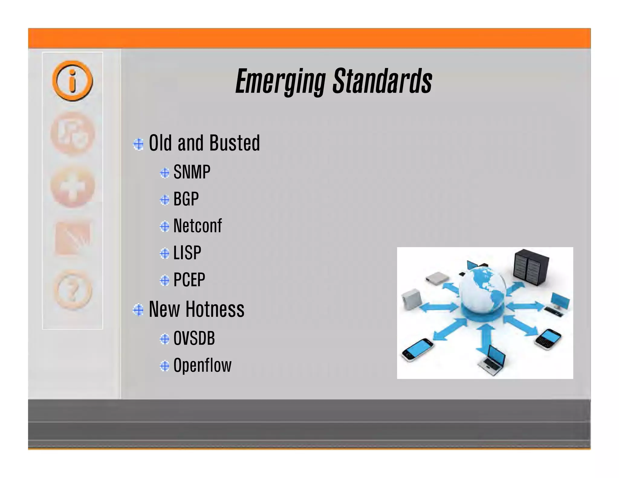 Emerging Standards
Old and Busted
SNMP
BGP
Netconf
LISP
PCEP
New Hotness
OVSDB
Openflow
 
