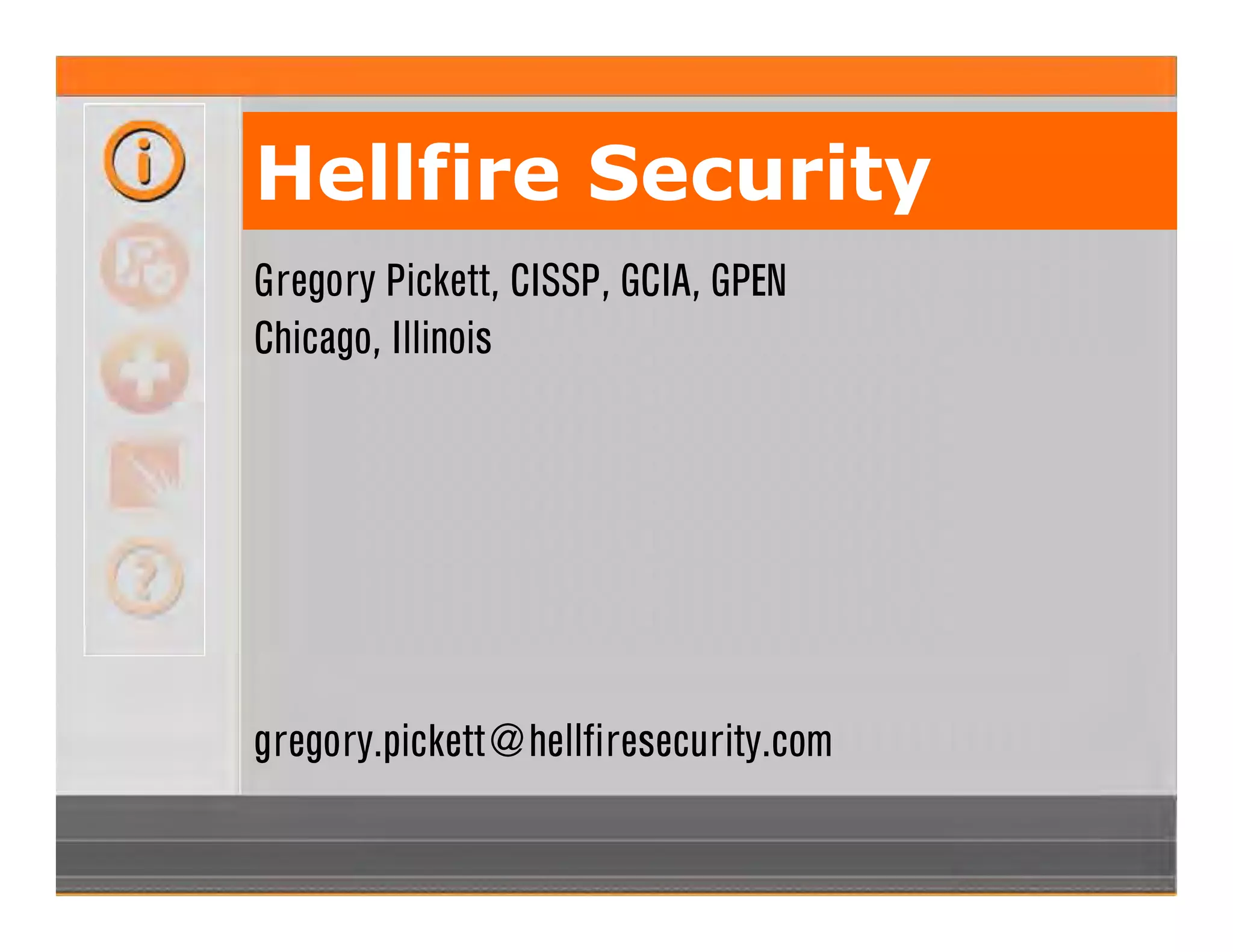 Gregory Pickett, CISSP, GCIA, GPEN
Chicago, Illinois
gregory.pickett@hellfiresecurity.com
Hellfire Security
 