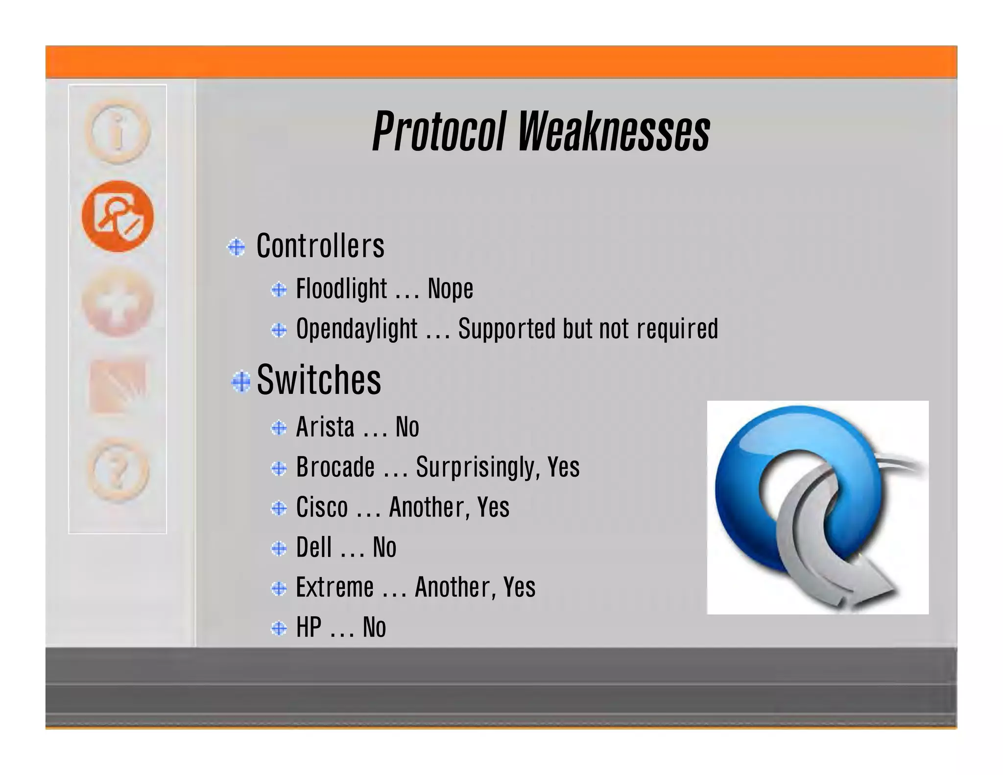 Protocol Weaknesses
Controllers
Floodlight … Nope
Opendaylight … Supported but not required
Switches
Arista … No
Brocade … Surprisingly, Yes
Cisco … Another, Yes
Dell … No
Extreme … Another, Yes
HP … No
 