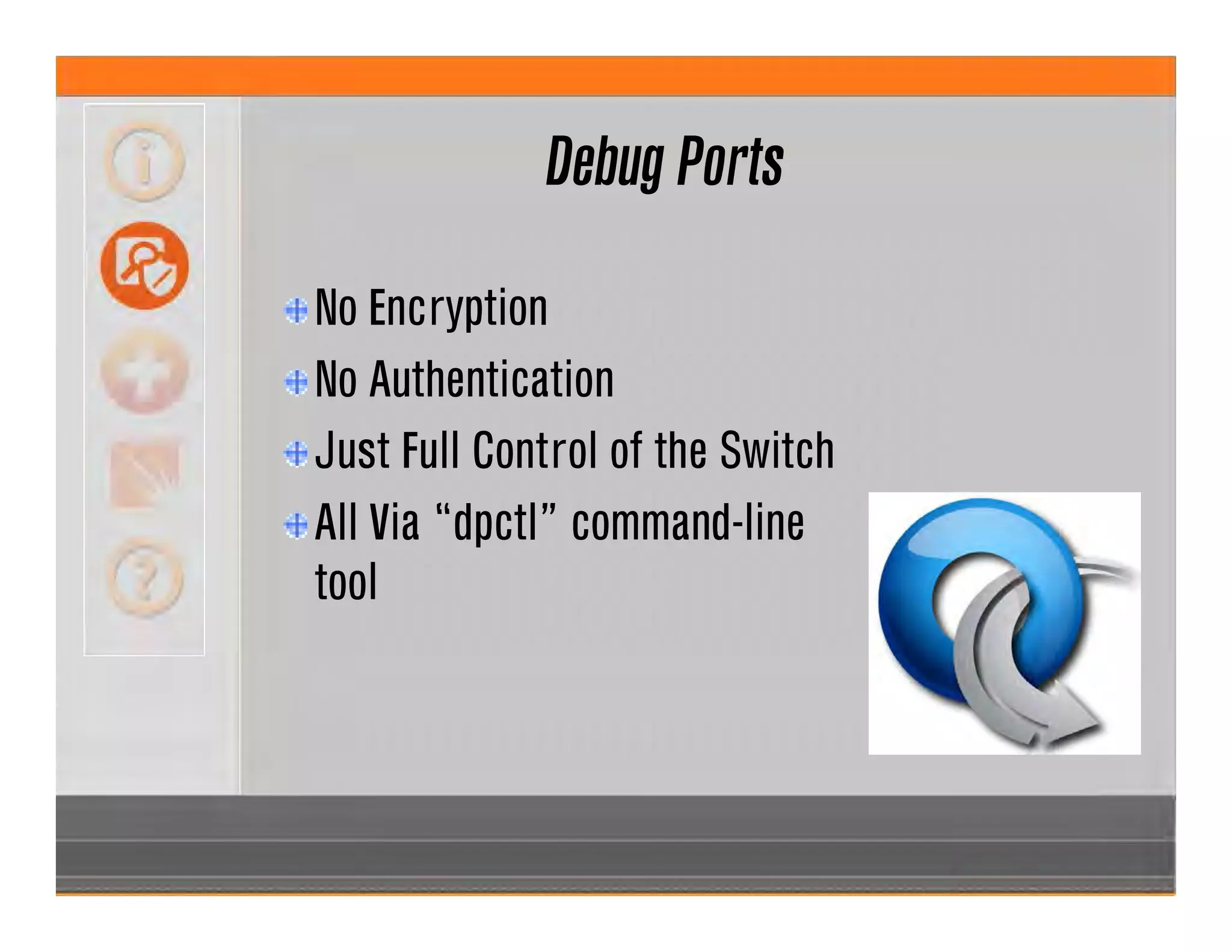 Debug Ports
No Encryption
No Authentication
Just Full Control of the Switch
All Via “dpctl” command-line
tool
 