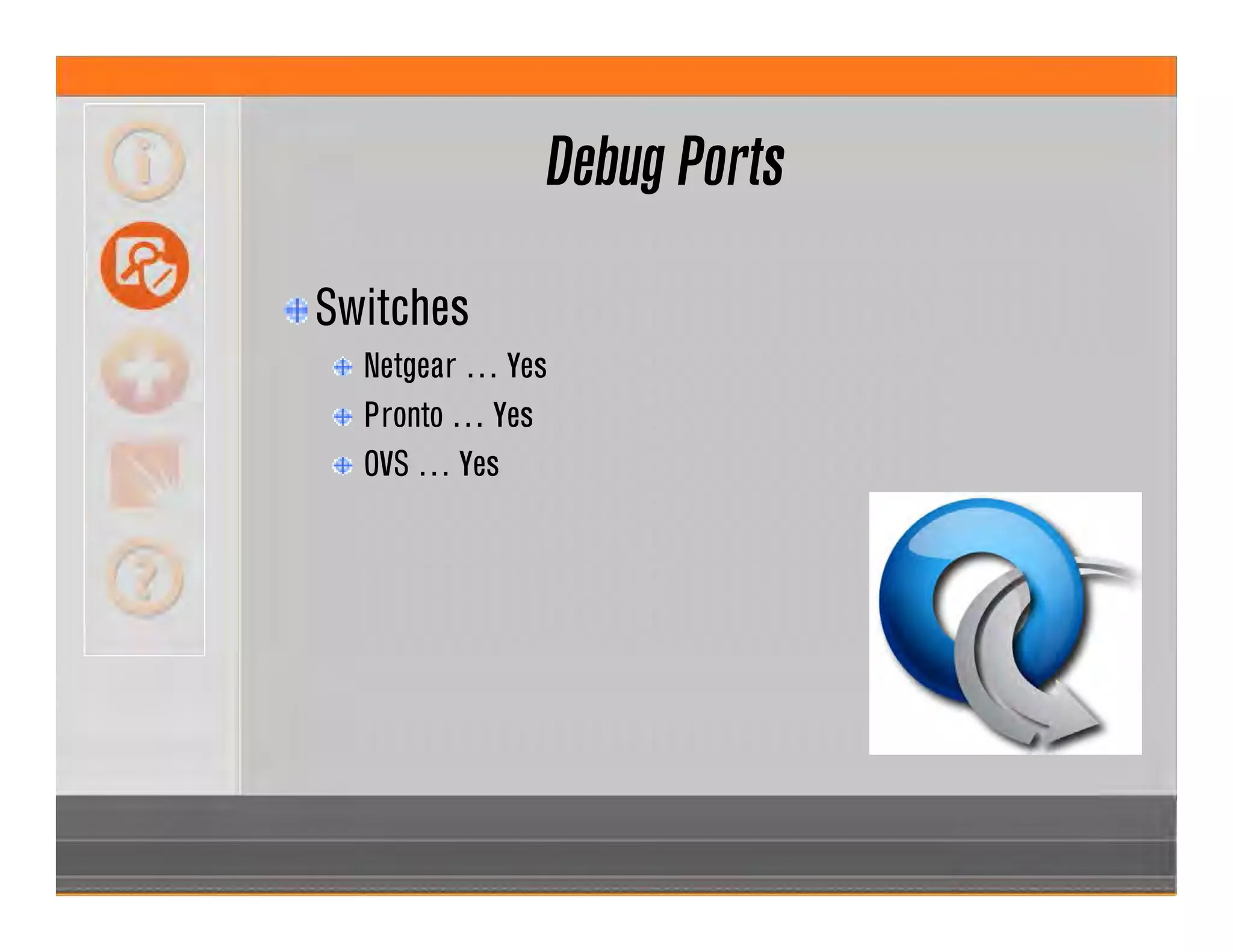 Debug Ports
Switches
Netgear … Yes
Pronto … Yes
OVS … Yes
 
