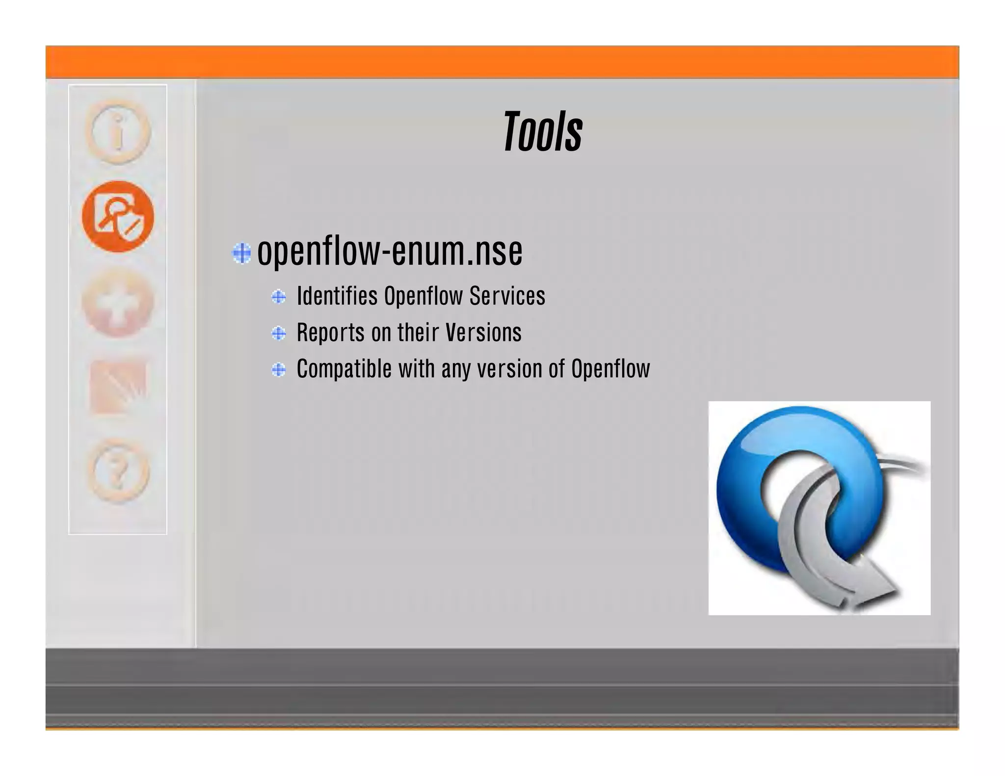 Tools
openflow-enum.nse
Identifies Openflow Services
Reports on their Versions
Compatible with any version of Openflow
 