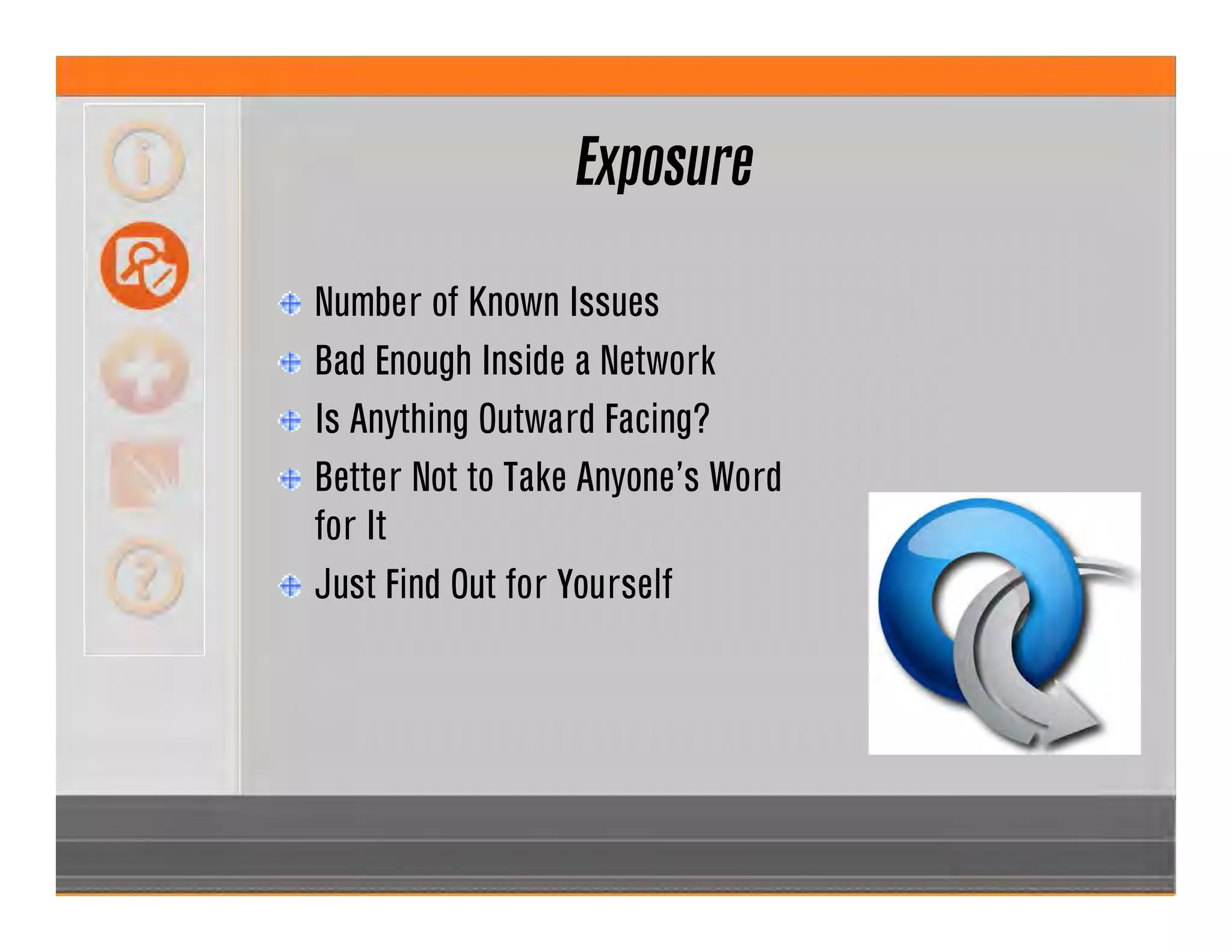 Exposure
Number of Known Issues
Bad Enough Inside a Network
Is Anything Outward Facing?
Better Not to Take Anyone’s Word
for It
Just Find Out for Yourself
 