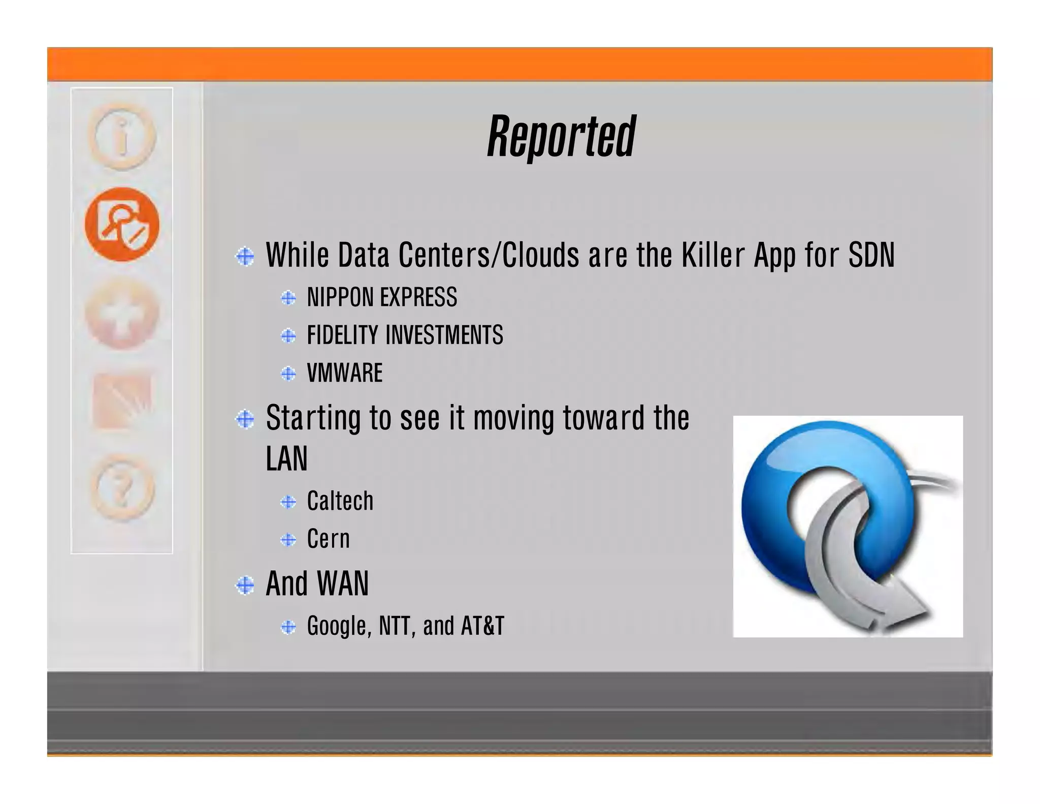 Reported
While Data Centers/Clouds are the Killer App for SDN
NIPPON EXPRESS
FIDELITY INVESTMENTS
VMWARE
Starting to see it moving toward the
LAN
Caltech
Cern
And WAN
Google, NTT, and AT&T
 