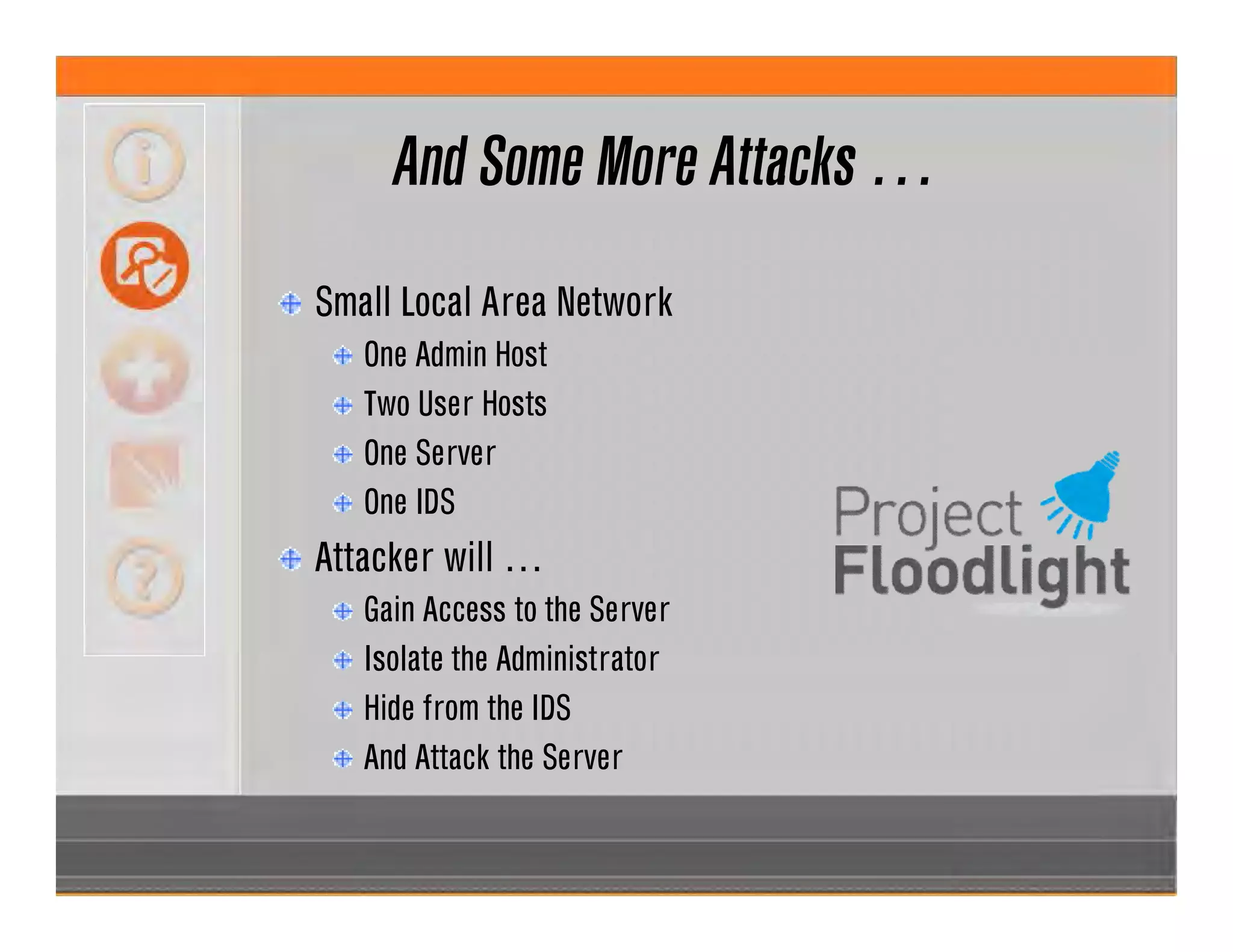 And Some More Attacks …
Small Local Area Network
One Admin Host
Two User Hosts
One Server
One IDS
Attacker will …
Gain Access to the Server
Isolate the Administrator
Hide from the IDS
And Attack the Server
 