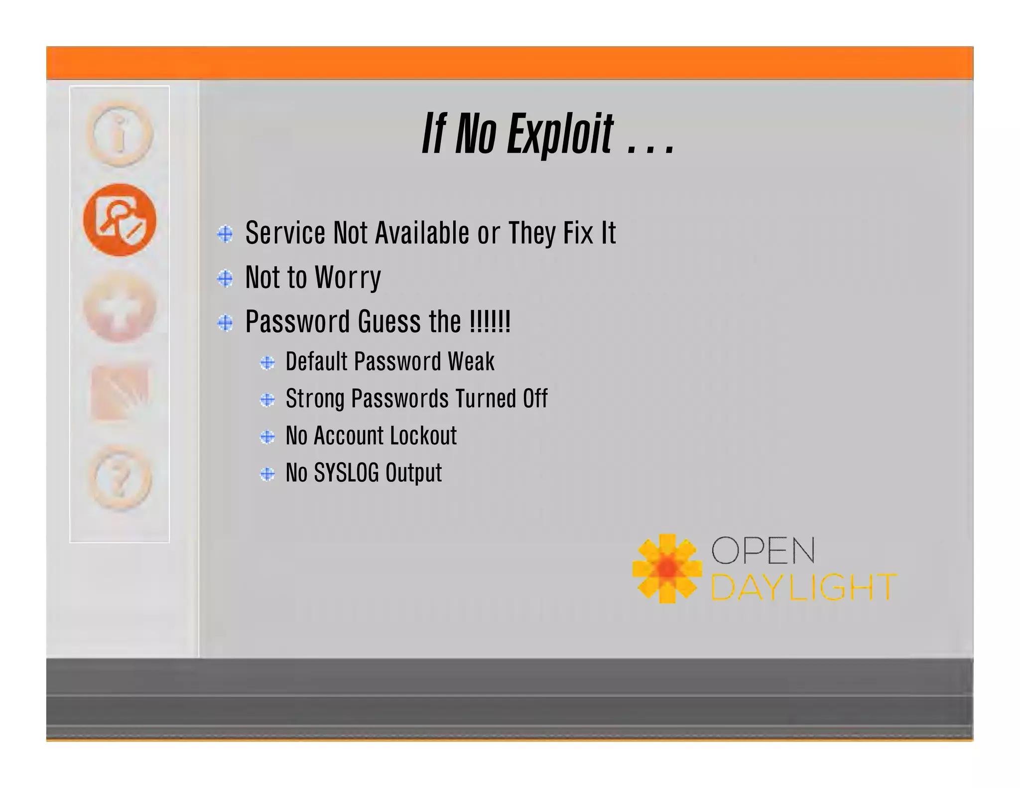 If No Exploit …
Service Not Available or They Fix It
Not to Worry
Password Guess the !!!!!!
Default Password Weak
Strong Passwords Turned Off
No Account Lockout
No SYSLOG Output
 