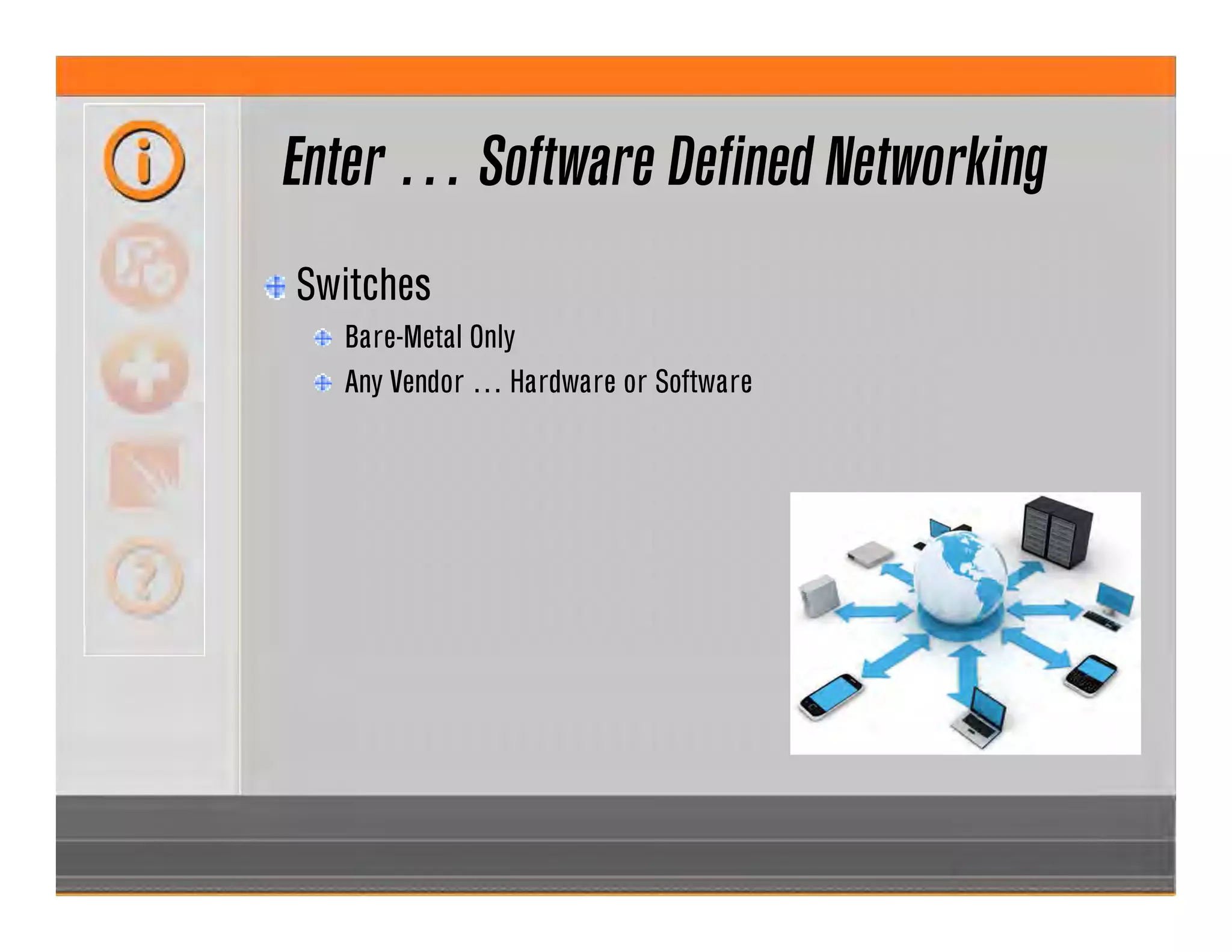 Enter … Software Defined Networking
Switches
Bare-Metal Only
Any Vendor … Hardware or Software
 