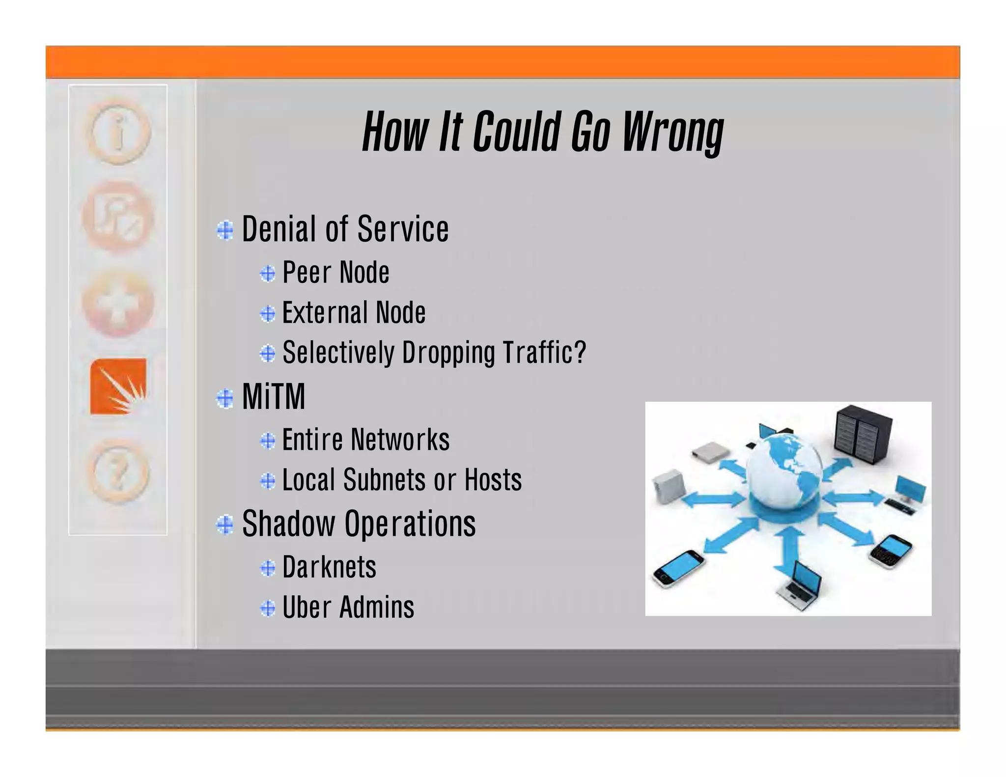 How It Could Go Wrong
Denial of Service
Peer Node
External Node
Selectively Dropping Traffic?
MiTM
Entire Networks
Local Subnets or Hosts
Shadow Operations
Darknets
Uber Admins
 