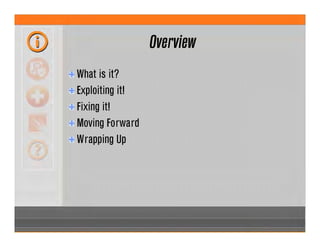 Overview
What is it?
Exploiting it!
Fixing it!
Moving Forward
Wrapping Up
 